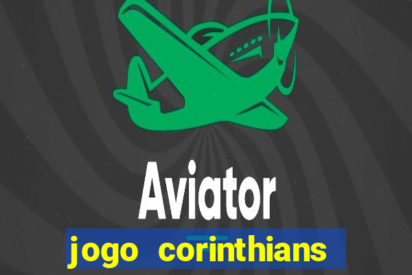 jogo corinthians vai passar aonde